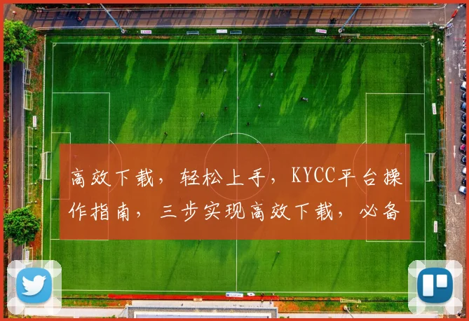 高效下载，轻松上手，KYCC平台操作指南，三步实现高效下载，必备技巧
